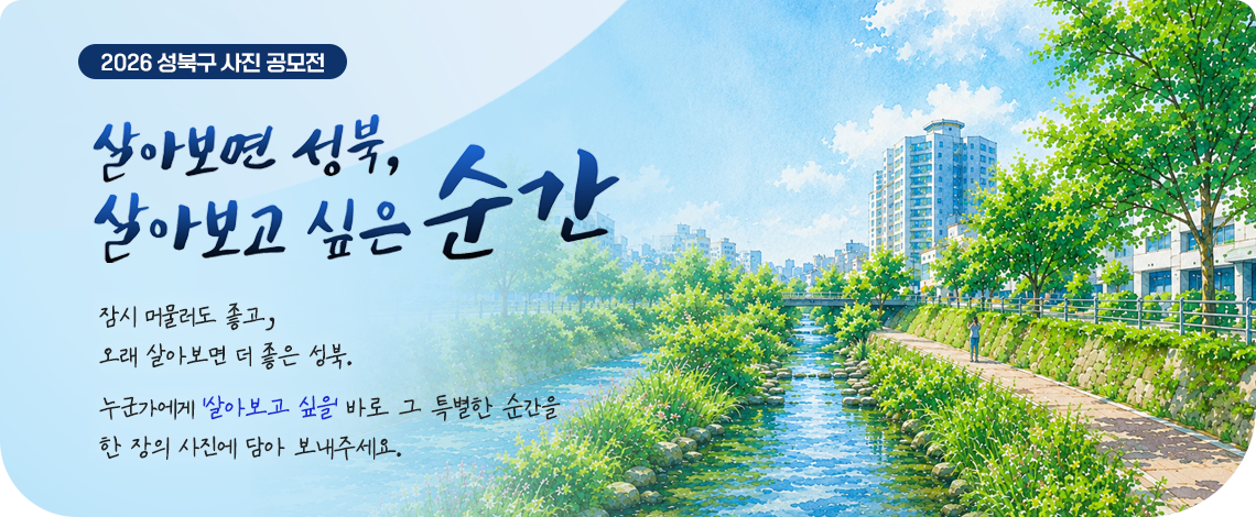 살아보면 성북, 살아보고 싶은 순간

잠시 머물러도 좋고, 오래 살아보면 더 좋은 성북.
누군가에게 ‘살아보고 싶을’ 바로 그 특별한 순간을
한 장의 사진에 담아 보내주세요.
